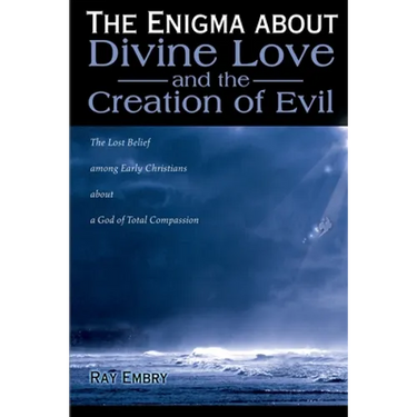 The Enigma about Divine Love and the Creation of Evil: The Lost Belief Among Early Christians about a God of Total Compassion