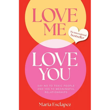 Love Me Love You: Say No to Toxic People and Yes to Meaningful Relationships