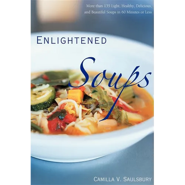 Enlightened Soups: More Than 135 Light, Healthy, Delicious, and Beautiful Soups in 60 Minutes or Less