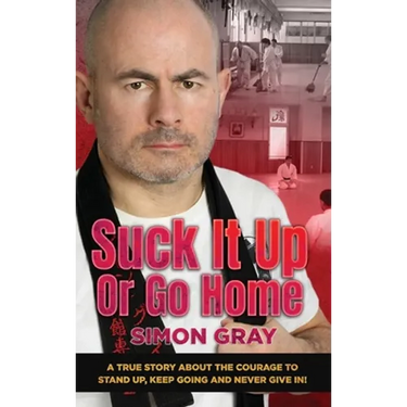 Suck It Up Or Go Home: A True Story About The Courage To Stand Up, Keep Going And Never Give In!