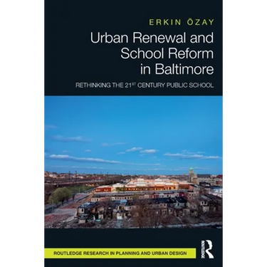 Urban Renewal and School Reform in Baltimore: Rethinking the 21st Century Public School