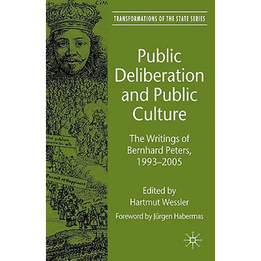 Public Deliberation and Public Culture: The Writings of Bernhard Peters, 1993-2005