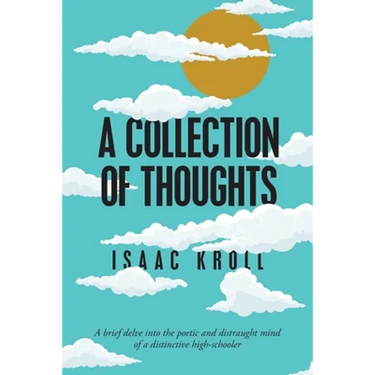 A Collection of Thoughts: A Brief Delve into the Poetic and Distraught Mind of a Distinctive High-Schooler