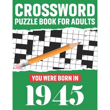 Crossword Puzzle Book For Adults: You Were Born In 1945: Awesome Fun Puzzle Crossword Book With Solutions Containing 80 Large Print Easy To Hard Puzzl