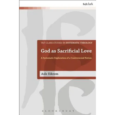 God as Sacrificial Love: A Systematic Exploration of a Controversial Notion