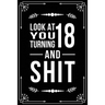 Look at You Turning 18 and Shit: Funny birthday gift for 18 year old