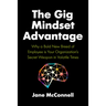 The Gig Mindset Advantage: Why a Bold New Breed of Employee Is Your Organization's Secret Weapon in Volatile Times