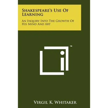 Shakespeare's Use Of Learning: An Inquiry Into The Growth Of His Mind And Art