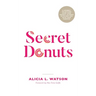 Secret Donuts: A Journey to Getting Over Your Weight, Aligned with God and into Your Purpose
