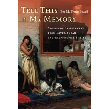 Tell This in My Memory: Stories of Enslavement from Egypt, Sudan, and the Ottoman Empire