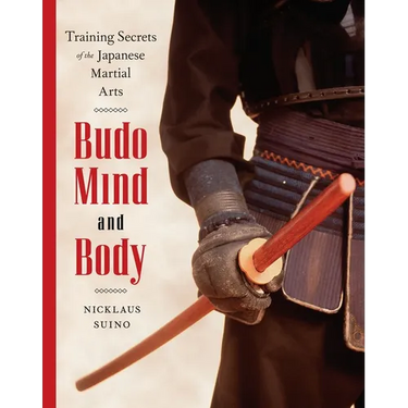 Budo Mind and Body: Training Secrets of the Japanese Martial Arts