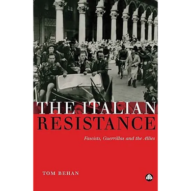 The Italian Resistance: Fascists, Guerrillas And The Allies