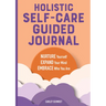 Holistic Self-Care Guided Journal: Nurture Yourself, Expand Your Mind, Embrace Who You Are