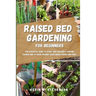 Raised Bed Gardening for Beginners: The Essential Guide to Start and Sustain a Thriving Garden and to Grow Organic Vegetables, Herbs and Fruit