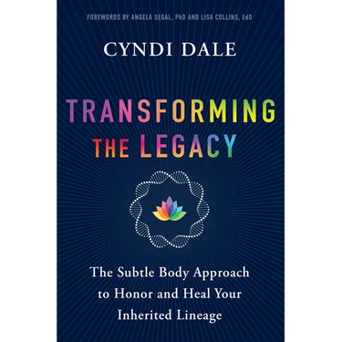 Transforming the Legacy: The Subtle Body Approach to Honor and Heal Your Inherited Lineage