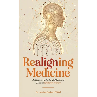 Realigning Medicine: Building an Authentic, Fulfilling, and Thriving Healthcare Practice