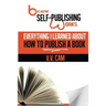 Because Self-Publishing Works: Everything I Learned About How to Publish a Book