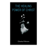 The Healing Power of Christ: Christian Healing & Jesus Christ Heals