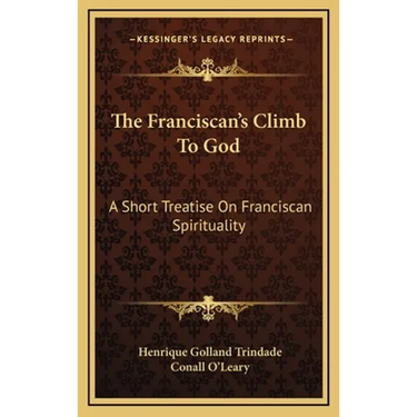 The Franciscan's Climb To God: A Short Treatise On Franciscan Spirituality