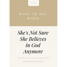 What to Say When She's Not Sure She Believes in God Anymore
