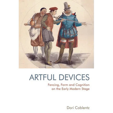 Fencing, Form and Cognition on the Early Modern Stage: Artful Devices
