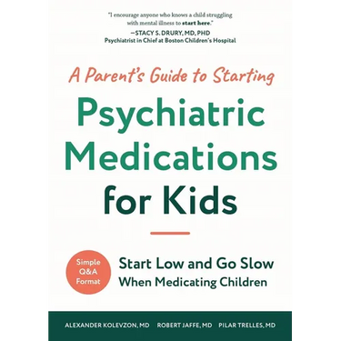 A Parent's Guide to Starting Psychiatric Medications for Kids: Start Low and Go Slow