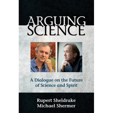 Arguing Science: A Dialogue on the Future of Science and Spirit