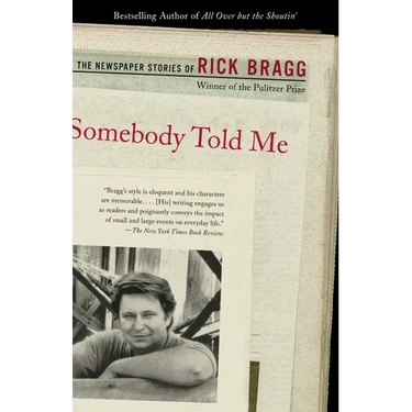 Somebody Told Me: The Newspaper Stories of Rick Bragg