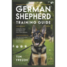 German Shepherd Training Guide: A Step-by-Step Handbook for First-Time Owners - Tips and Techniques for Raising an Obedient and Happy Puppy