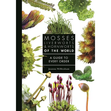 Mosses, Liverworts, and Hornworts of the World: A Guide to Every Order