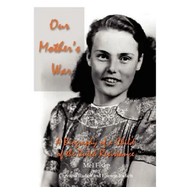 Our Mother's War: A Biography of a Child of the Dutch Resistance