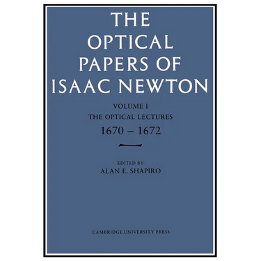 The Optical Papers of Isaac Newton: Volume 1, the Optical Lectures 1670-1672