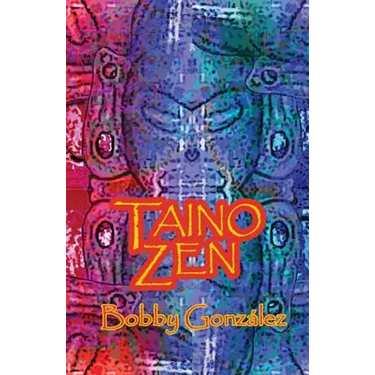 Taino Zen: Taino Poetry from the South Bronx Reservation