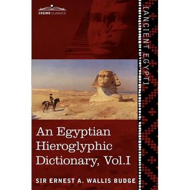 An Egyptian Hieroglyphic Dictionary (in Two Volumes), Vol.I: With an Index of English Words, King List and Geographical List with Indexes, List of Hi