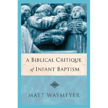 A Biblical Critique of Infant Baptism