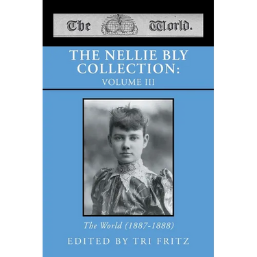 The Nellie Bly Collection: VOLUME III: The World (1887-1888)