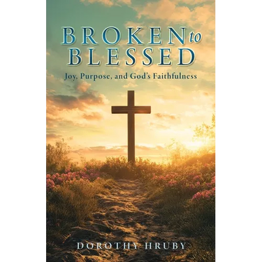 Broken to Blessed Joy, Purpose, and God's Faithfulness