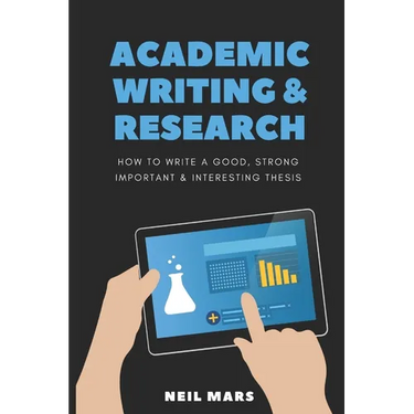 Academic Writing & Research: How to Write a Good, Strong, Important and Interesting Thesis