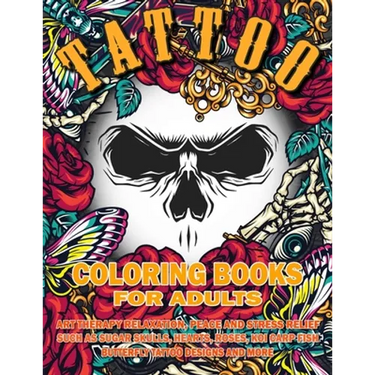 Tattoo Coloring Book for Adults: Art Therapy Relaxation, Peace and Stress Relief, Such As Sugar Skulls, Hearts, Roses, Koi Carp Fish, Butterfly Tattoo