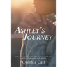 Ashley's Journey: From Sweet Innocence to a Life of Drugs and Despair and How God Turned It All Around