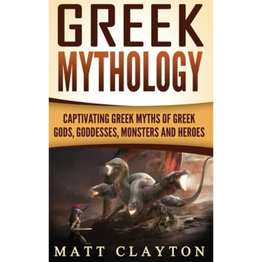 Greek Mythology: Captivating Greek Myths of Greek Gods, Goddesses, Monsters and Heroes