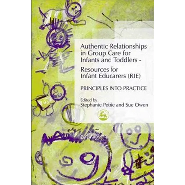 Authentic Relationships in Group Care for Infants and Toddlers - Resources for Infant Educarers (Rie) Principles Into Practice