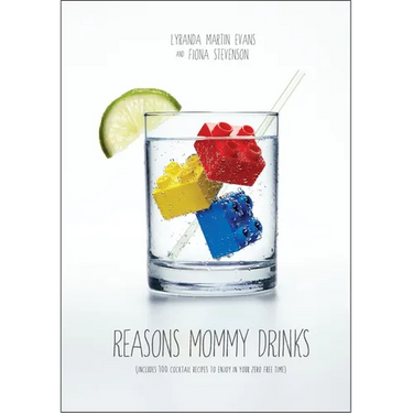 Reasons Mommy Drinks: Includes 100 Cocktail Rcipes to Enjoy in Your Zero Free Time