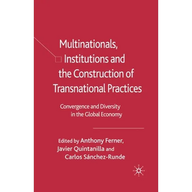 Multinationals, Institutions and the Construction of Transnational Practices: Convergence and Diversity in the Global Economy
