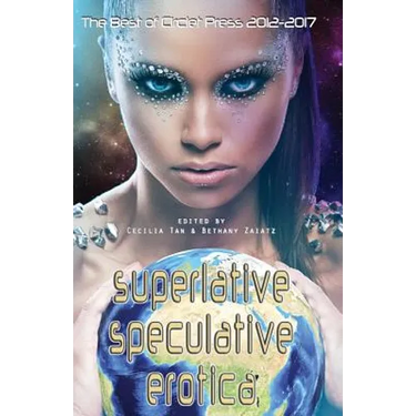 Superlative Speculative Erotica: The Best of Circlet Press 2012-2017