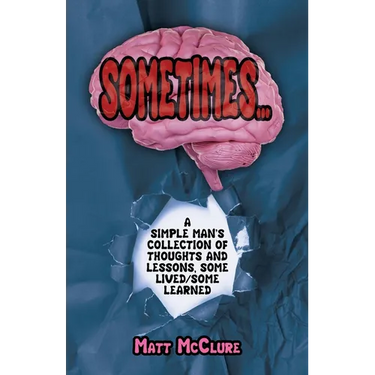 Sometimes...,: A Simple Man's Collection of Thoughts and Lessons, Some Lived/Some Learned