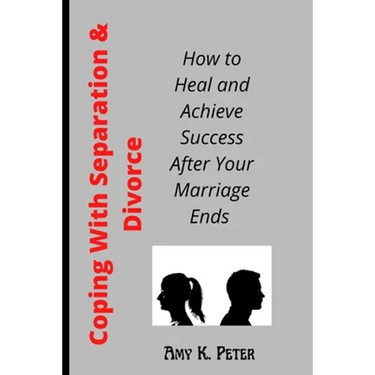 Coping With Separation and Divorce: How to Heal and Achieve Success After Your Marriage Ends