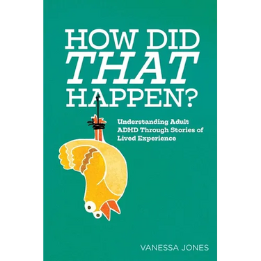 How Did THAT Happen: Understanding Adult ADHD Through Stories of Lived Experiences