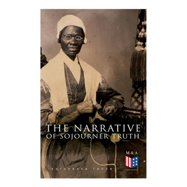 The Narrative of Sojourner Truth: Including Her Speech Ain't I a Woman?