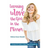 Learning to Love the Girl in the Mirror: A Teenage Girl's Guide to Living a Happy and Healthy Life